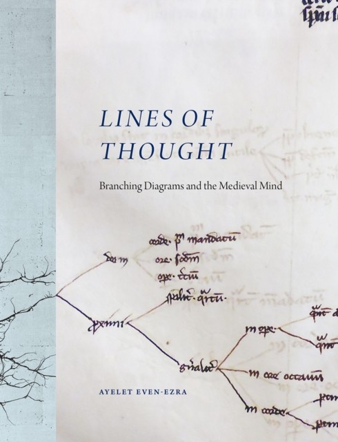 Lines of Thought – Branching Diagrams and the Medieval Mind by Ayelet Even–ezra