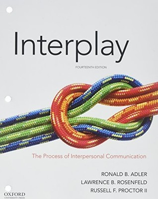 INTERPLAY: THE PROCESS OF INTERPERSONAL COMMUNICATION By Ronald B. Adler
