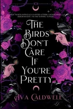 The Birds Don't Care If You're Pretty by Ava Caldwell Paperback Book