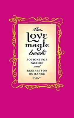 The Love Magic Book: Potions for Passion and Recipes for Romance - VERY GOOD