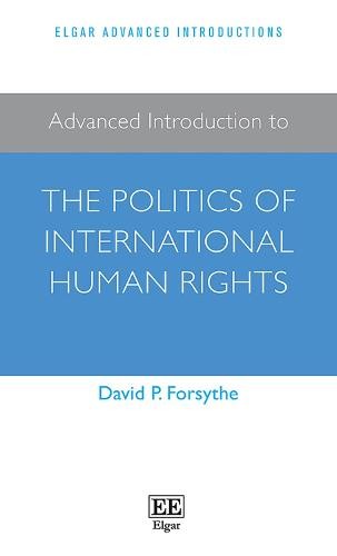 Advanced Introduction to the Politics of International Human Rights Forsythe