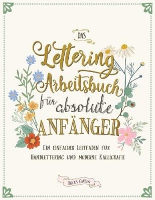 Das Lettering Arbeitsbuch für absolute Anfänger: Ein einfacher Leitfaden für