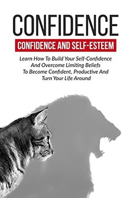 Confidence: Confidence and Self-Esteem: Learn How to Build Your ...