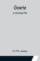 G. P. R. James | Gowrie; Or, The King's Plot. | Taschenbuch | Englisch (2022)