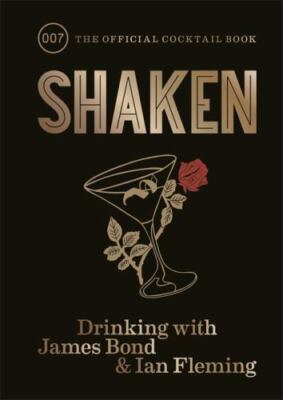 Shaken : Drinking With James Bond and Ian Fleming, the Official Cocktail Book...