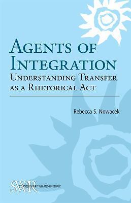 Agents of Integration: Understanding Transfer as a Rhetorical Act (Studies in W