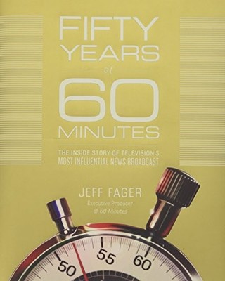 Fifty Years of 60 Minutes: The Inside Story of Television's Most Influential Ne