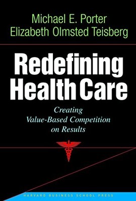Redefining Health Care: Creating Value-Based Competition on Results by Michael