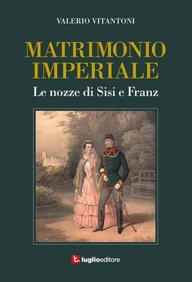 Neues Buch - Valerio Vitantoni - Kaiserliche Hochzeit. Die Hochzeit von Sisi und Franz