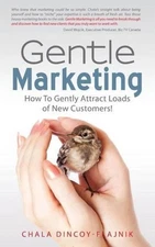 Gentle Marketing: How To Gently Attract Loads of New Customers! by Chala Dincoy-