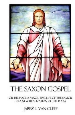 The Saxon Gospel: A Modern English Verse Retelling Of The Medieval Epic Life Of
