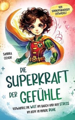 Die Superkraft der Gefhle: Verwandle die Wut im Bauch und den Stress im Kopf in 