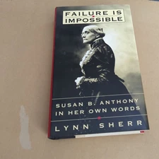 Lynn SHERR / Failure is Impossible Susan B Anthony In Her Own Words 1st ed 1995
