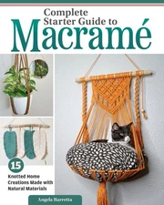 Complete Starter Guide to Macrame : 15 Knotted Home Creations Made With Natur...