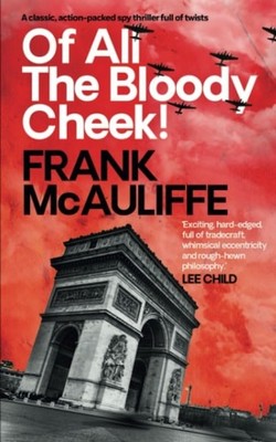 OF ALL THE BLOODY CHEEK!  Exciting, hard-edged, full of tradecraft  Lee Child (C
