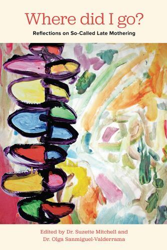 Where Did I Go? : Reflections on So-Called Late Mothering by Suzette Mitchell...