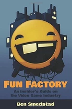 FUN FACTORY: AN INSIDER'S GUIDE ON THE VIDEO GAME INDUSTRY By Ben Smedstad *NEW*