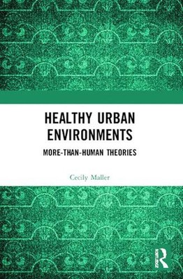 Healthy Urban Environments: More-than-Human Theories by Cecily Maller Paperback 