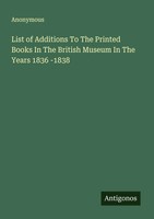 Anonymous | List Of Additions To The Printed Books In The British Museum In...