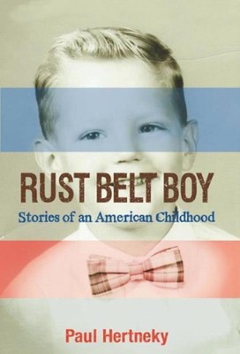 Rust Belt Boy: Stories of an American Childhood by Paul Hertneky (English) Paper