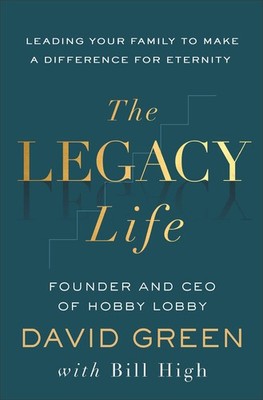 The Legacy Life: Leading Your Family to Make a Difference for ...