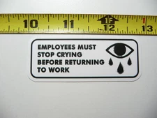 SARCASTIC SMALL STICKER DECAL EMPLOYEES MUST STOP CRYING BEFORE RETURNING WORK