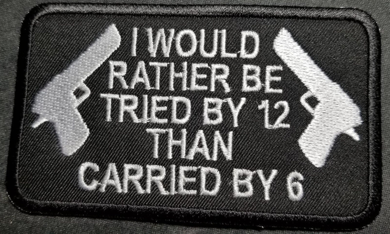 I Would Rather Be Tried By 12 Than Carried By 6 Embroidered Patch 2.5x4 Inches