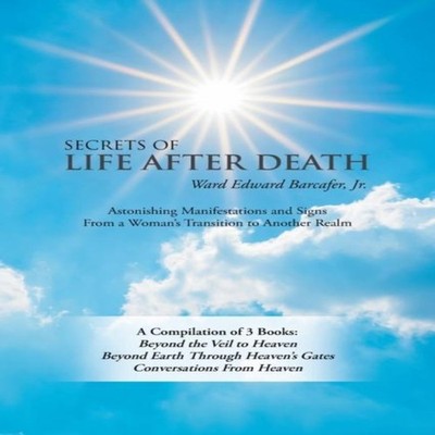 Secrets of Life After Death A Compilation of 3 Books Beyond the V