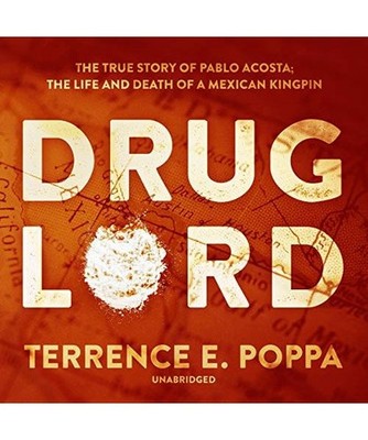 Drug Lord: The True Story of Pablo Acosta; the Life and Death of a Mexican Kingp