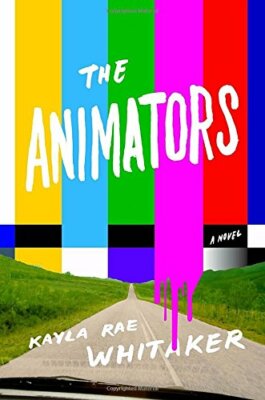 The Animators - A novel by Kayla Rae Whitaker.  Hardcover