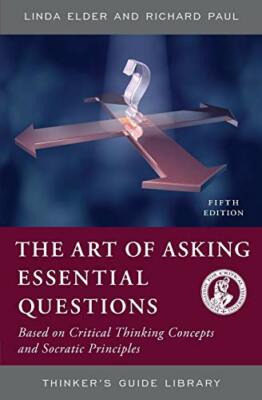 The Art of Asking Essential Questions: Based on, Elder, Paul.+