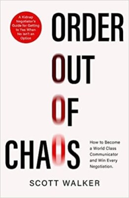 Order Out of Chaos How To Become A WorldClass Communicator and Win Every Negot S