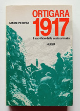 ORTIGARA 1917. IL SACRIFICIO DELLA SESTA ARMATA, Gianni Pieropan, Mursia 1990.