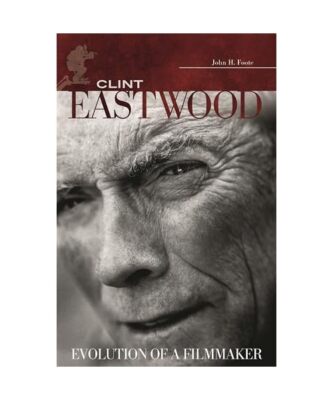 Clint Eastwood: Evolution of a Filmmaker, John Foote