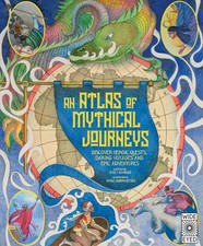 Atlas of Mythical Journeys: Discover Heroic Quests, Daring Voyag