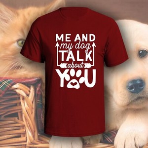 me and my dog talk about you shirt