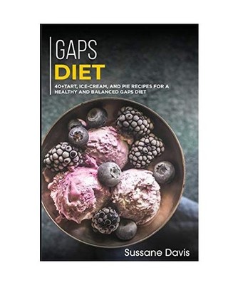 Gaps Diet: 40+Tart, Ice-Cream, and Pie recipes for a healthy and balanced GAPS d
