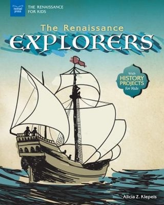 The Renaissance Explorers : With History Projects for Kids Alicia
