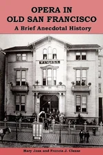 OPERA IN OLD SAN FRANCISCO: A BRIEF ANECDOTAL HISTORY By Mary Jean Clauss VG