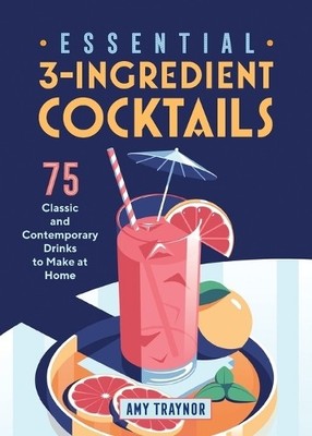 Essential 3-Ingredient Cocktails: 75 Classic and Cont by Traynor, Amy 1646118596