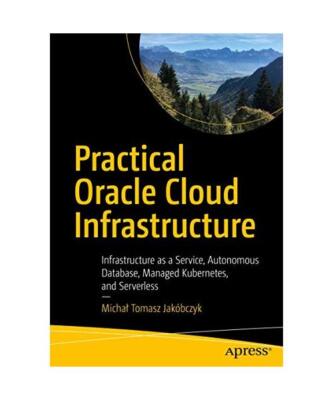 Practical Oracle Cloud Infrastructure: Infrastructure as a Service, Autonomous D