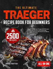 The Ultimate Traeger Recipe Book for Beginners: Simple & Delicious Traeger Grill