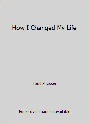 How I Changed My Life by Todd Strasser