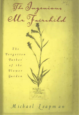 The Ingenious Mr.Fairchild: The Forgotten Father of the Flower Garden, Michael L