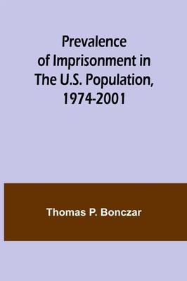 Prevalence of Imprisonment in the U.S. Population, 1974-2001 Thomas P. Bonczar
