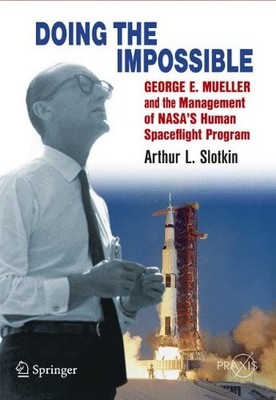 DOING THE IMPOSSIBLE: GEORGE E. MUELLER & THE MANAGEMENT By Arthur L.slotkin NEW