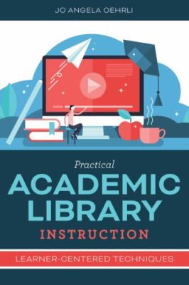 Practical Academic Library Instruction: Learner-Centered Techniques, Oehrli, Jo 