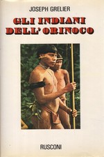 Gli indiani dell'Orinoco - Joseph Grelier (Rusconi) [1980]