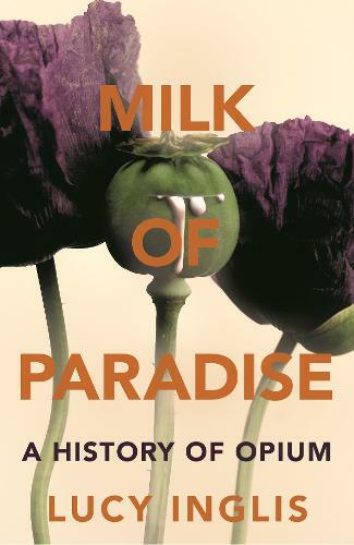 Milk of Paradise: A History of Opium, Inglis, Lucy, Used Excellent Book