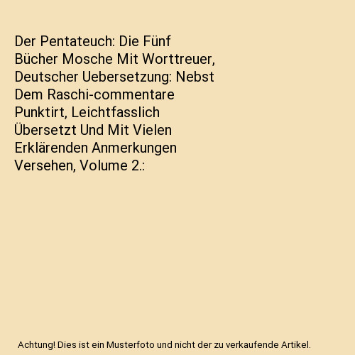 Der Pentateuch: Die Fünf Bücher Mosche Mit Worttreuer, Deutscher Uebersetzung: - Rashi
